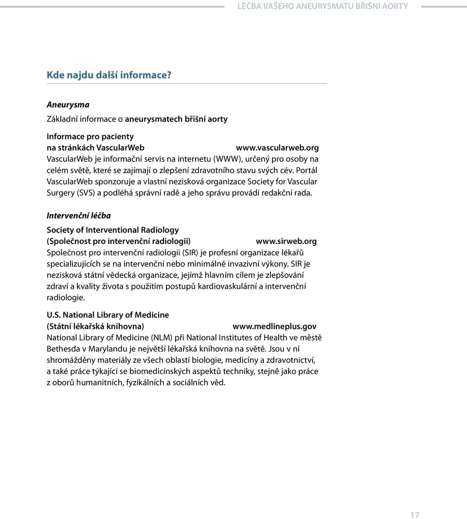 Portál VascularWeb sponzoruje a vlastní nezisková organizace Society for Vascular Surgery (SVS) a podléhá správní radě a jeho správu provádí redakční rada.