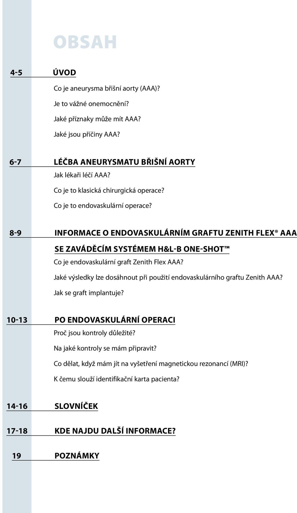 8-9 Informace o endovaskulárním graftu Zenith Flex AAA se zaváděcím systémem H&L-B One-Shot Co je endovaskulární graft Zenith Flex AAA?