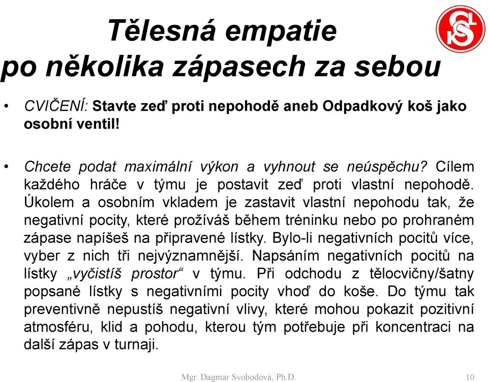 Úkolem a osobním vkladem je zastavit vlastní nepohodu tak, že negativní pocity, které prožíváš během tréninku nebo po prohraném zápase napíšeš na připravené lístky.