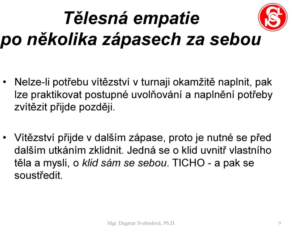 Vítězství přijde v dalším zápase, proto je nutné se před dalším utkáním zklidnit.