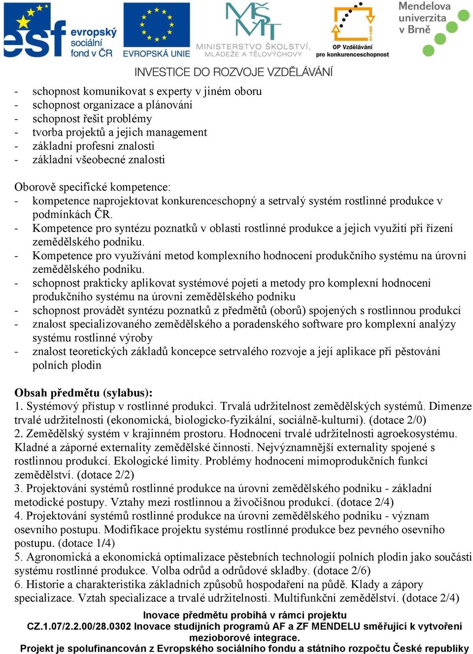 - Kompetence pro syntézu poznatků v oblasti rostlinné produkce a jejich využití při řízení zemědělského podniku.