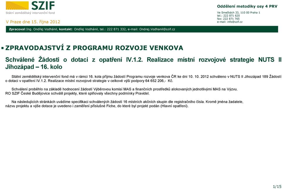 kolo Státní zemědělský intervenční fond má v rámci 16. kola příjmu žádostí Programu rozvoje venkova ČR ke dni 10. 10. 2012 schváleno v NUTS II Jihozápad 189 Žádostí o dotaci v IV.1.2. Realizace místní rozvojové strategie v celkové výši podpory 64 652 206,- Kč.