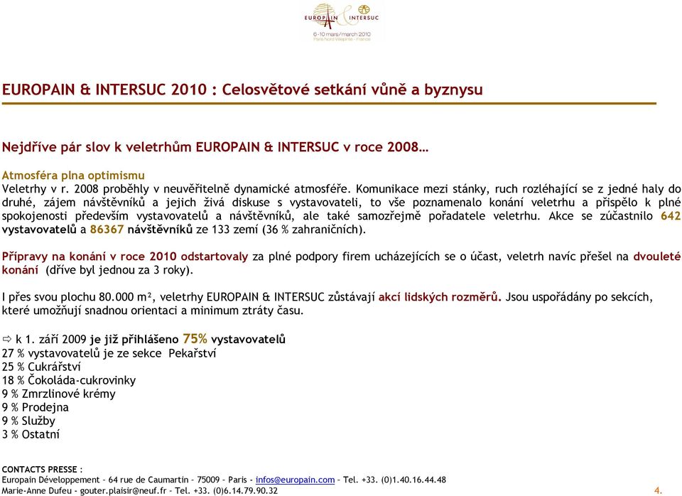 Komunikace mezi stánky, ruch rozléhající se z jedné haly do druhé, zájem návštěvníků a jejich živá diskuse s vystavovateli, to vše poznamenalo konání veletrhu a přispělo k plné spokojenosti především