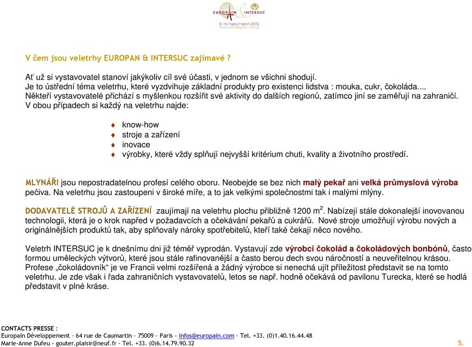 .. Někteří vystavovatelé přichází s myšlenkou rozšířit své aktivity do dalších regionů, zatímco jiní se zaměřují na zahraničí.