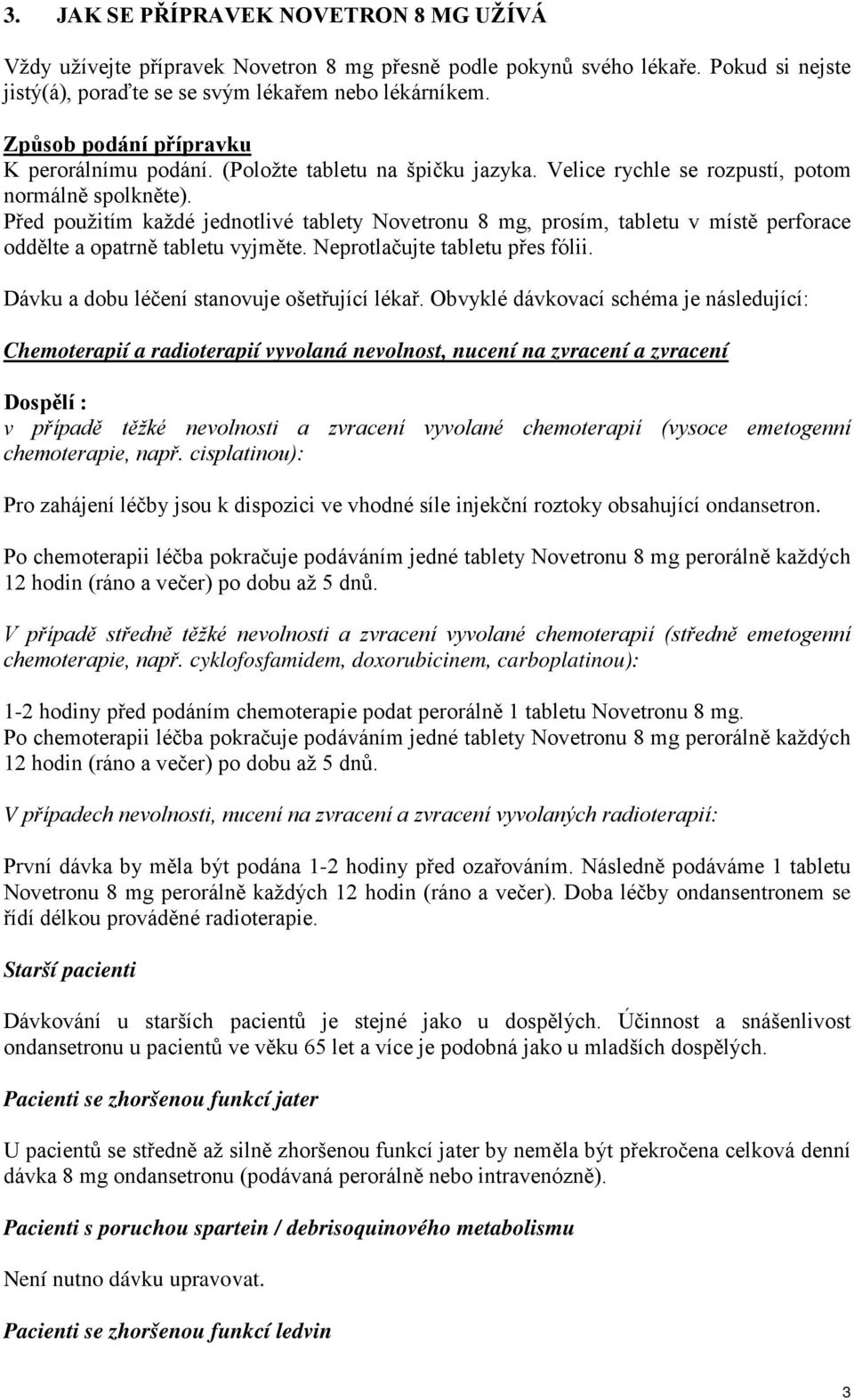 Před použitím každé jednotlivé tablety Novetronu 8 mg, prosím, tabletu v místě perforace oddělte a opatrně tabletu vyjměte. Neprotlačujte tabletu přes fólii.