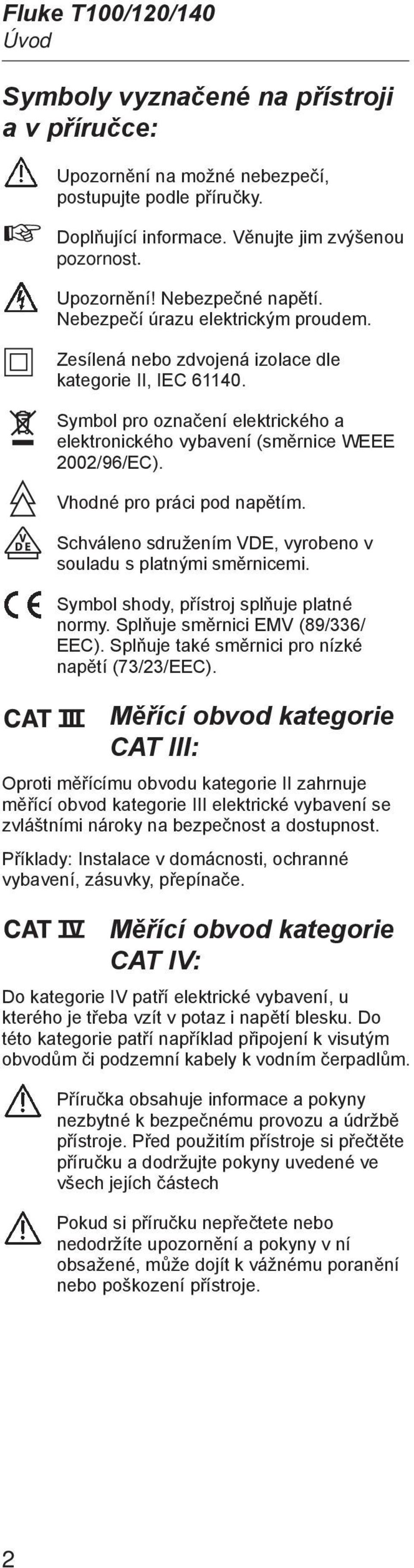 Vhodné pro práci pod napětím. Schváleno sdružením VDE, vyrobeno v souladu s platnými směrnicemi. Symbol shody, přístroj splňuje platné normy. Splňuje směrnici EMV (89/336/ EEC).