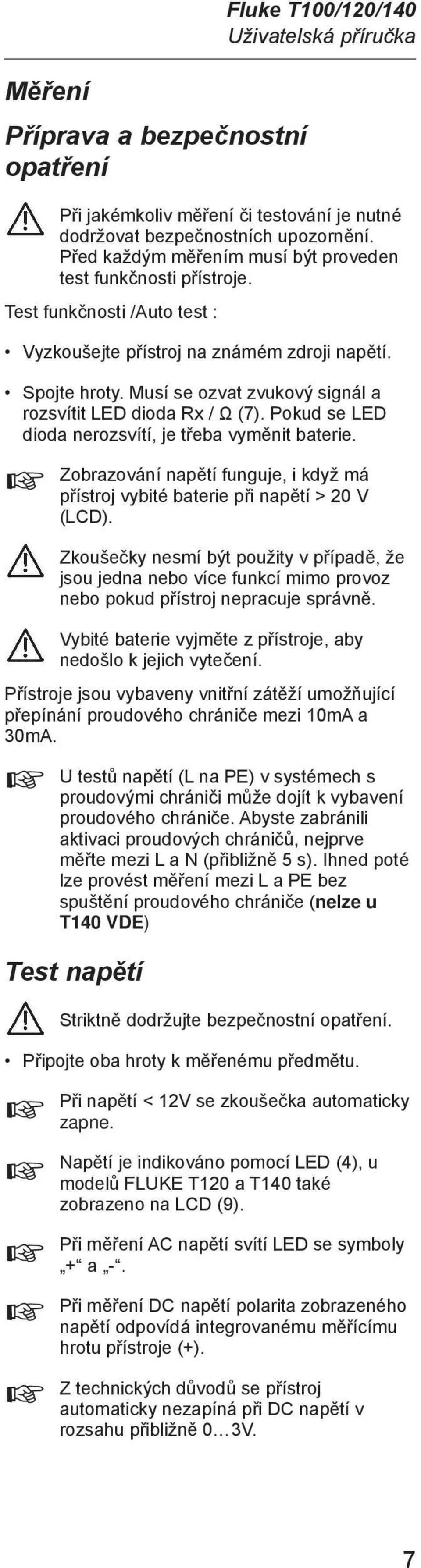 Musí se ozvat zvukový signál a rozsvítit LED dioda Rx / Ω (7). Pokud se LED dioda nerozsvítí, je třeba vyměnit baterie.