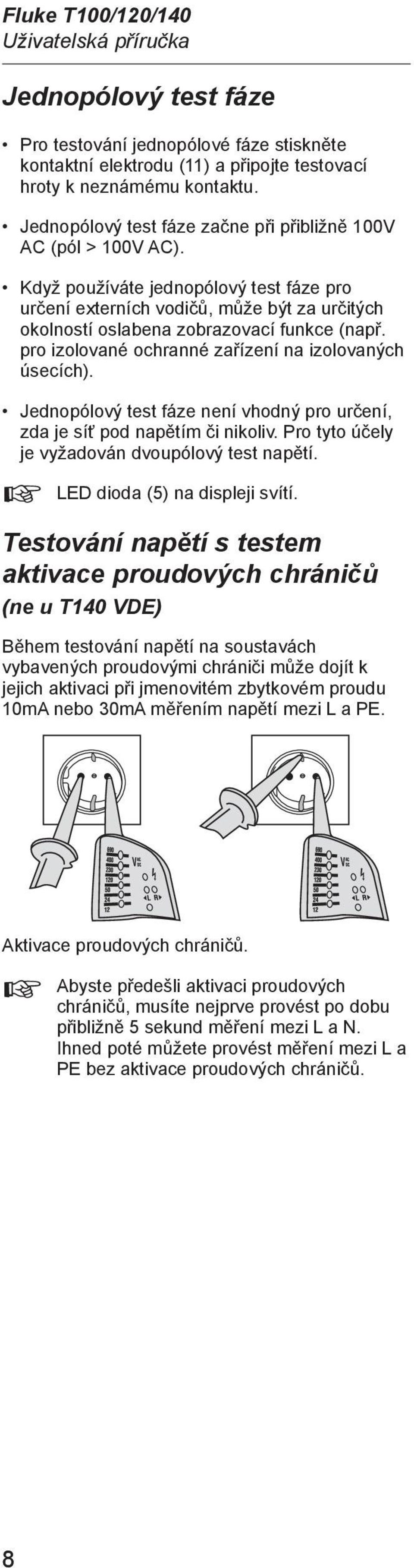 pro izolované ochranné zařízení na izolovaných úsecích). Jednopólový test fáze není vhodný pro určení, zda je síť pod napětím či nikoliv. Pro tyto účely je vyžadován dvoupólový test napětí.