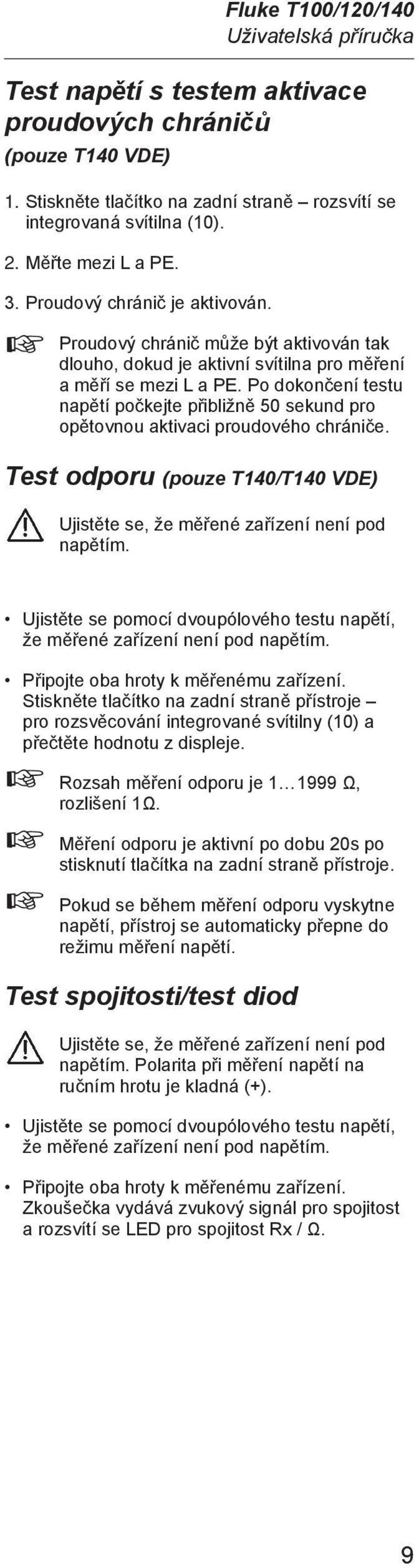 Po dokončení testu napětí počkejte přibližně 50 sekund pro opětovnou aktivaci proudového chrániče. Test odporu (pouze T140/T140 VDE) Ujistěte se, že měřené zařízení není pod napětím.