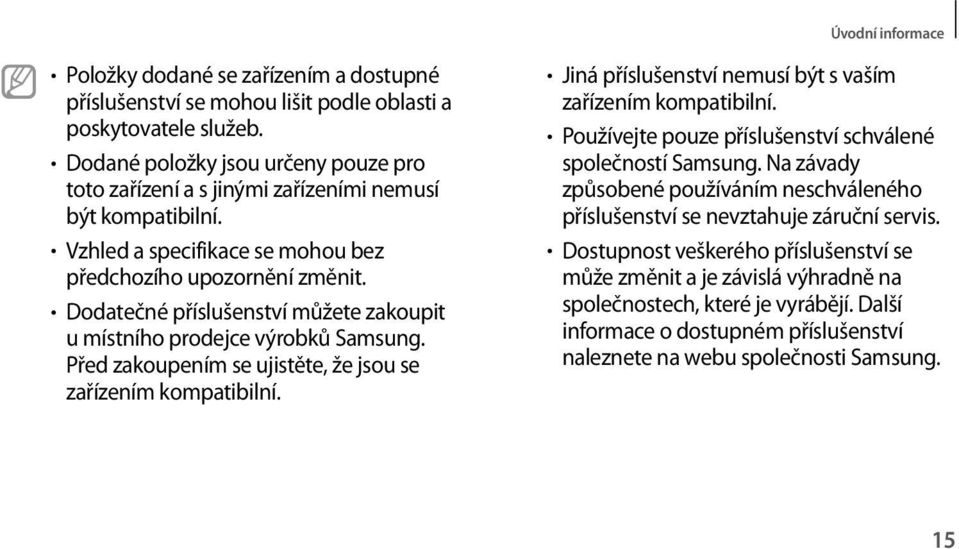 Dodatečné příslušenství můžete zakoupit u místního prodejce výrobků Samsung. Před zakoupením se ujistěte, že jsou se zařízením kompatibilní.