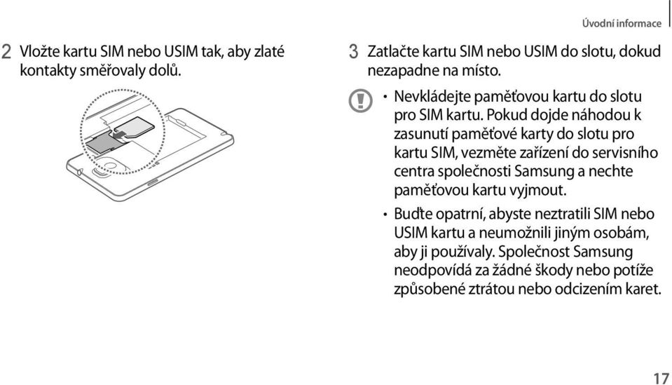 Pokud dojde náhodou k zasunutí paměťové karty do slotu pro kartu SIM, vezměte zařízení do servisního centra společnosti Samsung a nechte