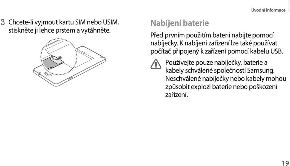 K nabíjení zařízení lze také používat počítač připojený k zařízení pomocí kabelu USB.