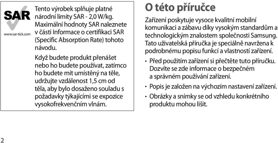 vysokofrekvenčním vlnám. O této příručce Zařízení poskytuje vysoce kvalitní mobilní komunikaci a zábavu díky vysokým standardům a technologickým znalostem společnosti Samsung.