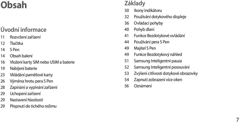 Ikony indikátoru 32 Používání dotykového displeje 36 Ovládací pohyby 40 Pohyb dlaní 41 Funkce Bezdotykové ovládání 44 Používání pera S Pen 49 Majitel S Pen 49