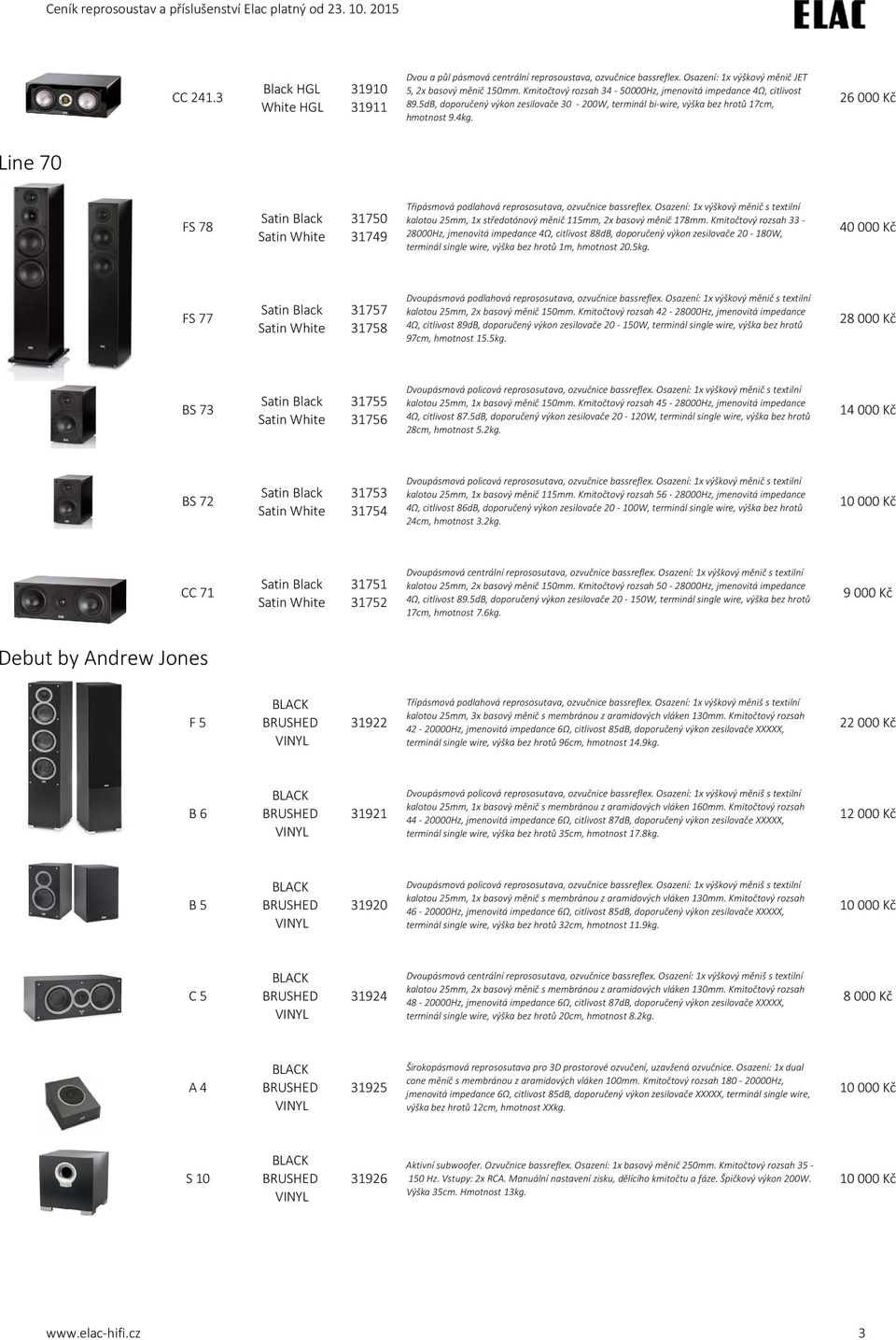 26 000 Kč Line 70 FS 78 Satin Black 31750 Satin White 31749 Třipásmová podlahová reprososutava, ozvučnice bassreflex.