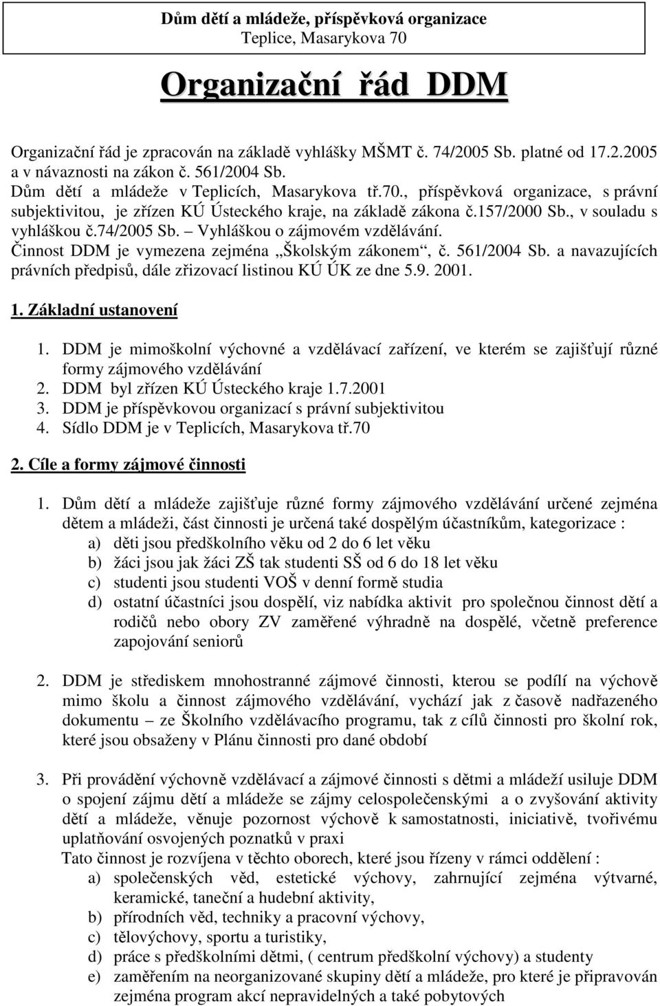 74/2005 Sb. Vyhláškou o zájmovém vzdělávání. Činnost DDM je vymezena zejména Školským zákonem, č. 561/2004 Sb. a navazujících právních předpisů, dále zřizovací listinou KÚ ÚK ze dne 5.9. 2001. 1.