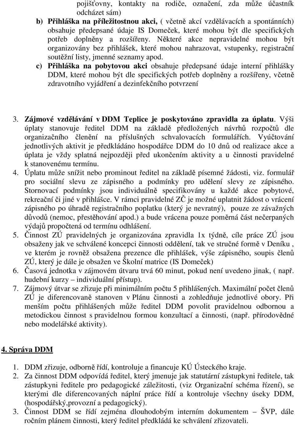 Některé akce nepravidelné mohou být organizovány bez přihlášek, které mohou nahrazovat, vstupenky, registrační soutěžní listy, jmenné seznamy apod.