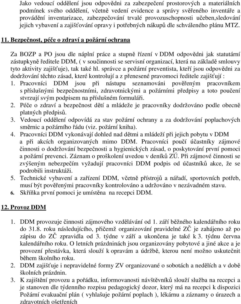 Bezpečnost, péče o zdraví a požární ochrana Za BOZP a PO jsou dle náplní práce a stupně řízení v DDM odpovědni jak statutární zástupkyně ředitele DDM, ( v součinnosti se servisní organizací, která na