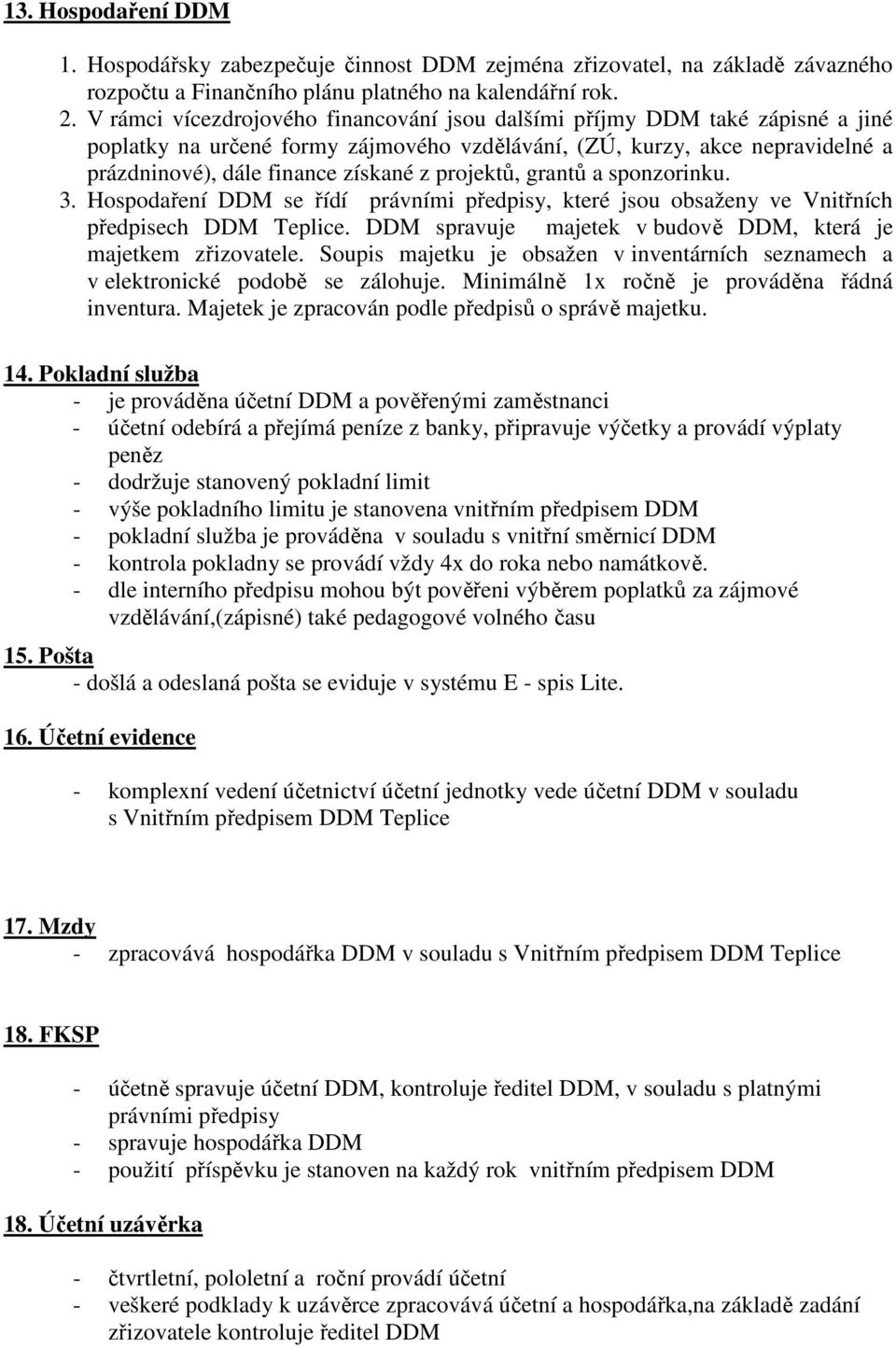 projektů, grantů a sponzorinku. 3. Hospodaření DDM se řídí právními předpisy, které jsou obsaženy ve Vnitřních předpisech DDM Teplice. DDM spravuje majetek v budově DDM, která je majetkem zřizovatele.