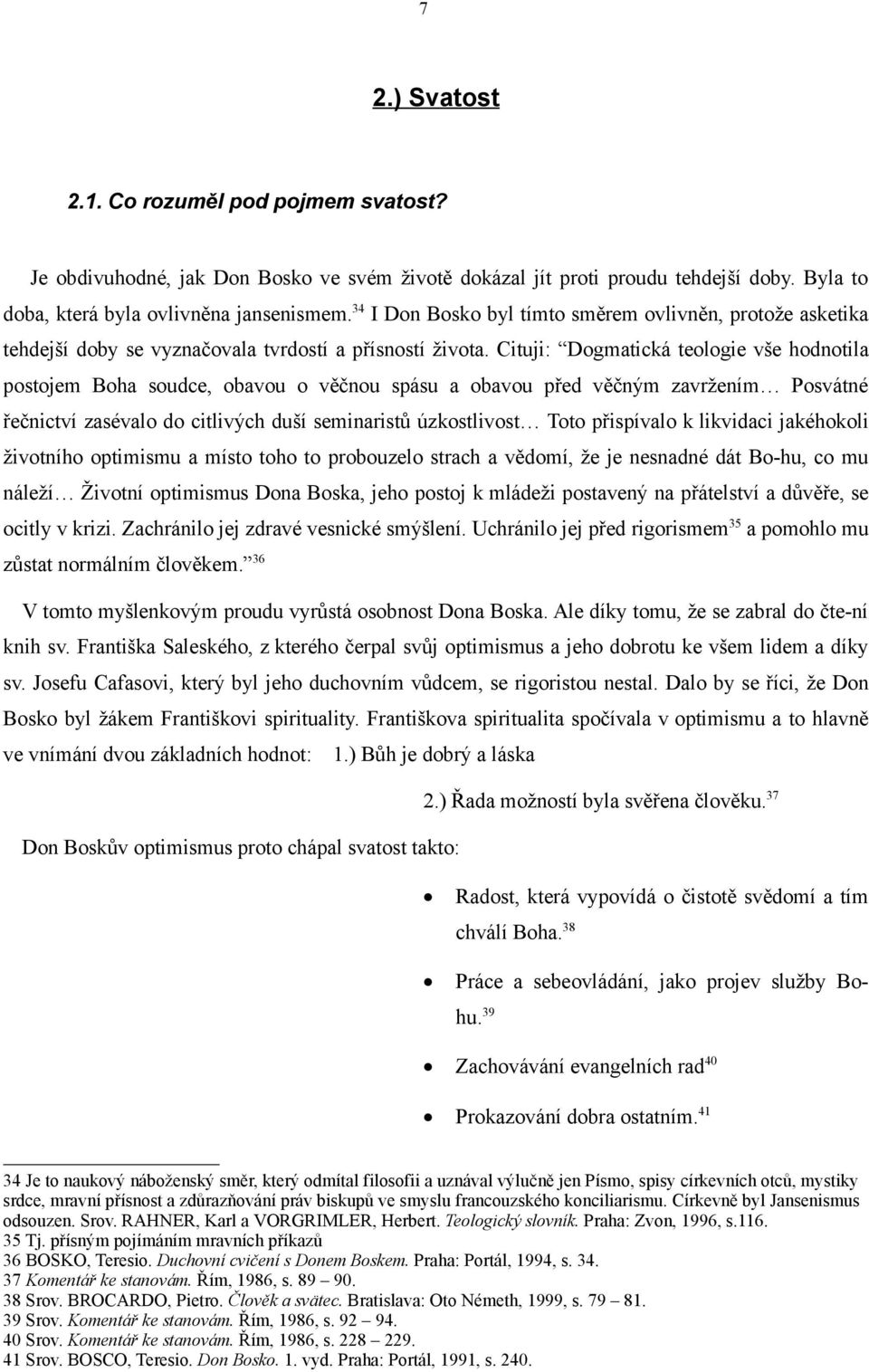 Cituji: Dogmatická teologie vše hodnotila postojem Boha soudce, obavou o věčnou spásu a obavou před věčným zavržením Posvátné řečnictví zasévalo do citlivých duší seminaristů úzkostlivost Toto