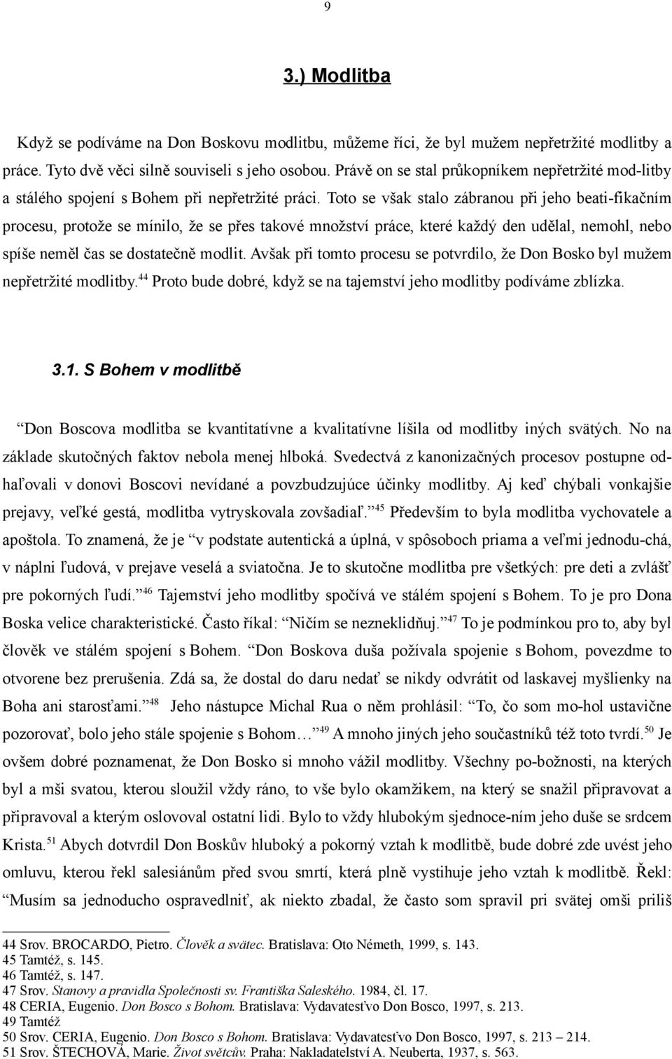 Toto se však stalo zábranou při jeho beati-fikačním procesu, protože se mínilo, že se přes takové množství práce, které každý den udělal, nemohl, nebo spíše neměl čas se dostatečně modlit.