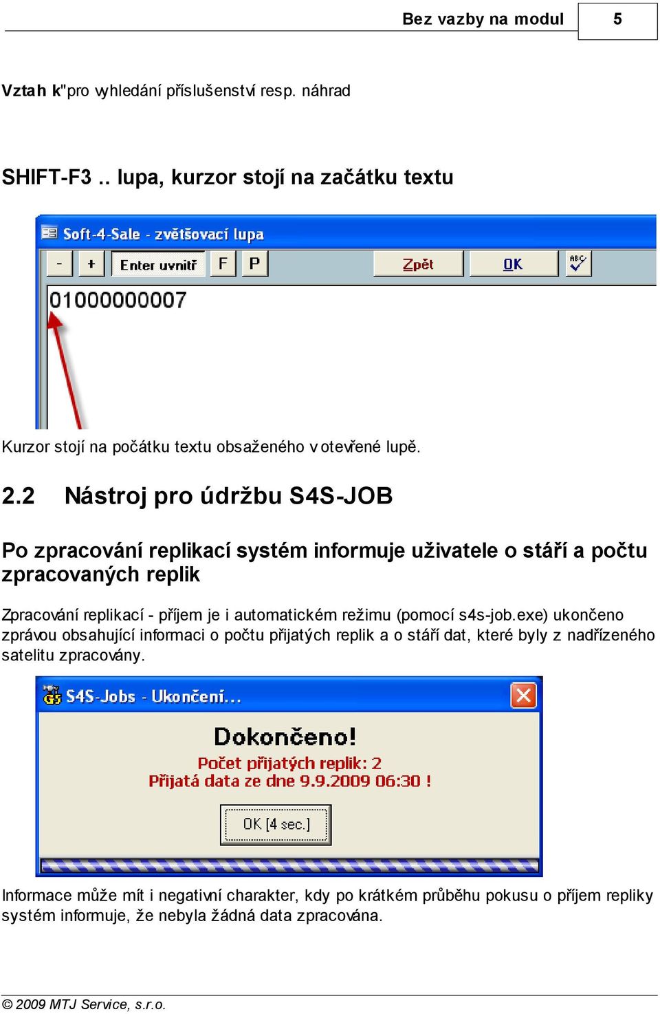 2 Nástroj pro údržbu S4S-JOB Po zpracování replikací systém informuje uživatele o stáří a počtu zpracovaných replik Zpracování replikací - příjem je i