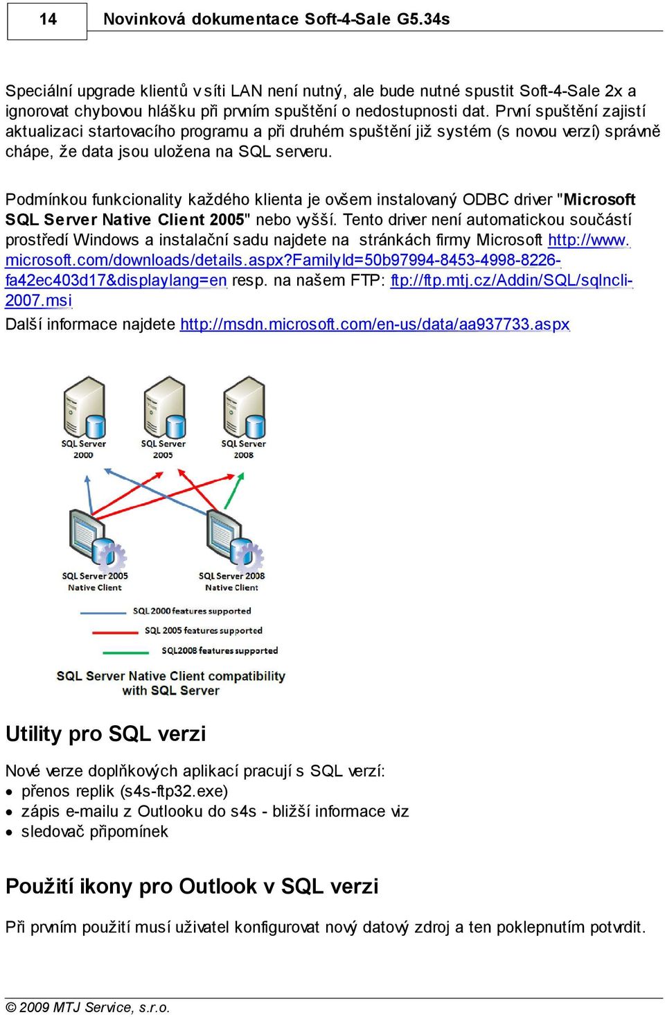 Podmínkou funkcionality každého klienta je ovšem instalovaný ODBC driver "Microsoft SQL Server Native Client 2005" nebo vyšší.