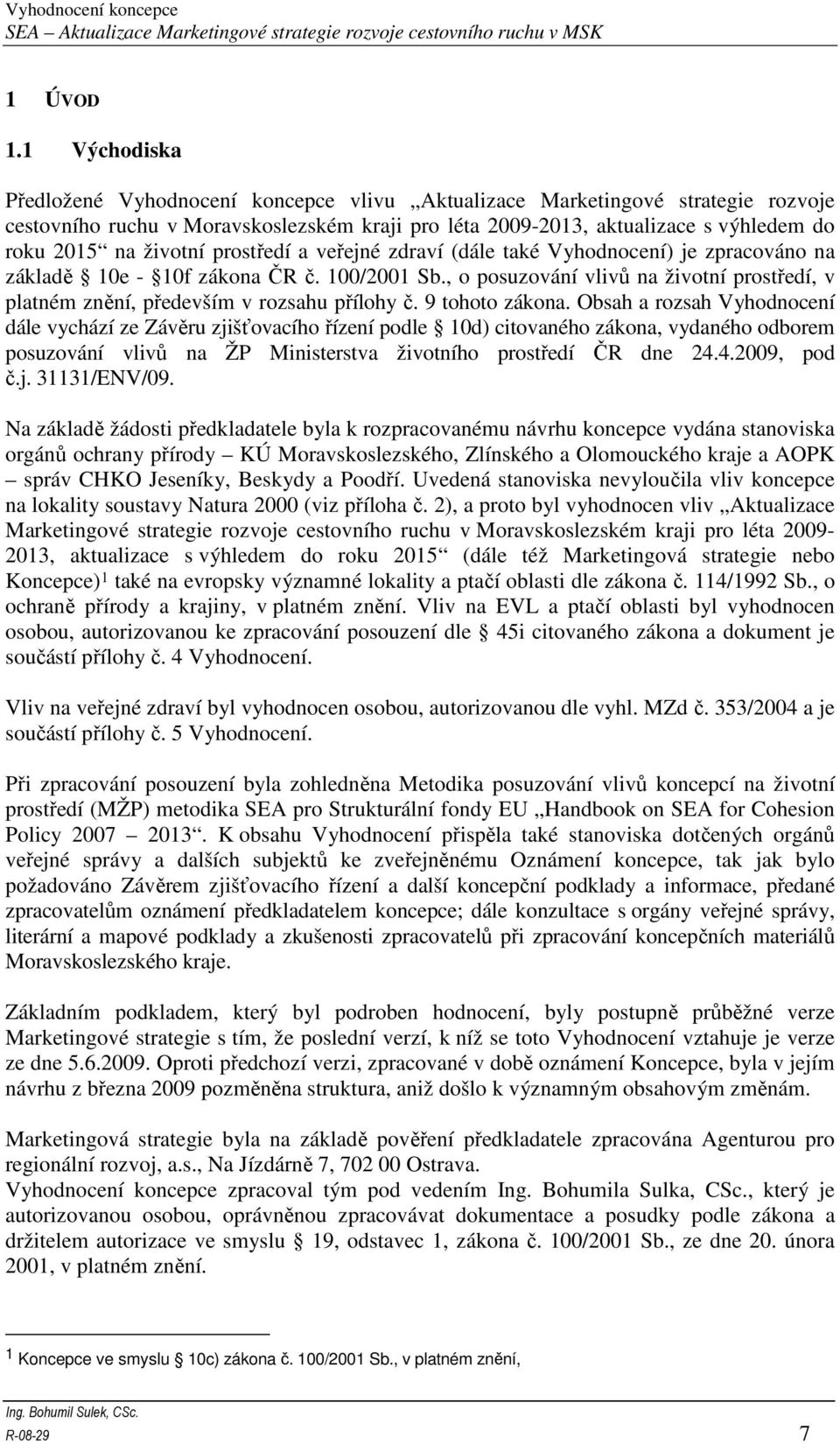 životní prostředí a veřejné zdraví (dále také Vyhodnocení) je zpracováno na základě 10e - 10f zákona ČR č. 100/2001 Sb.