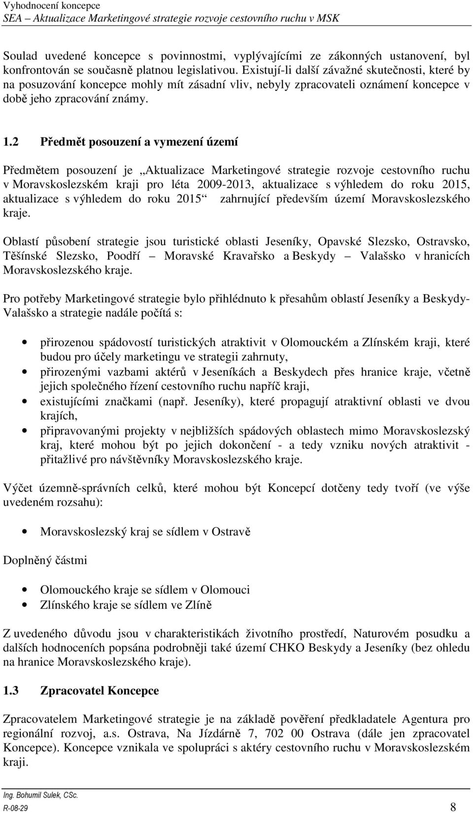 2 Předmět posouzení a vymezení území Předmětem posouzení je Aktualizace Marketingové strategie rozvoje cestovního ruchu v Moravskoslezském kraji pro léta 2009-2013, aktualizace s výhledem do roku