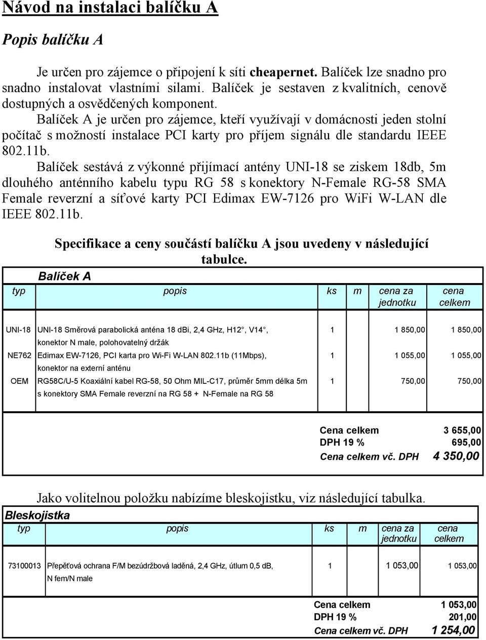 Balíček A je určen pro zájemce, kteří využívají v domácnosti jeden stolní počítač s možností instalace PCI karty pro příjem signálu dle standardu IEEE 802.11b.