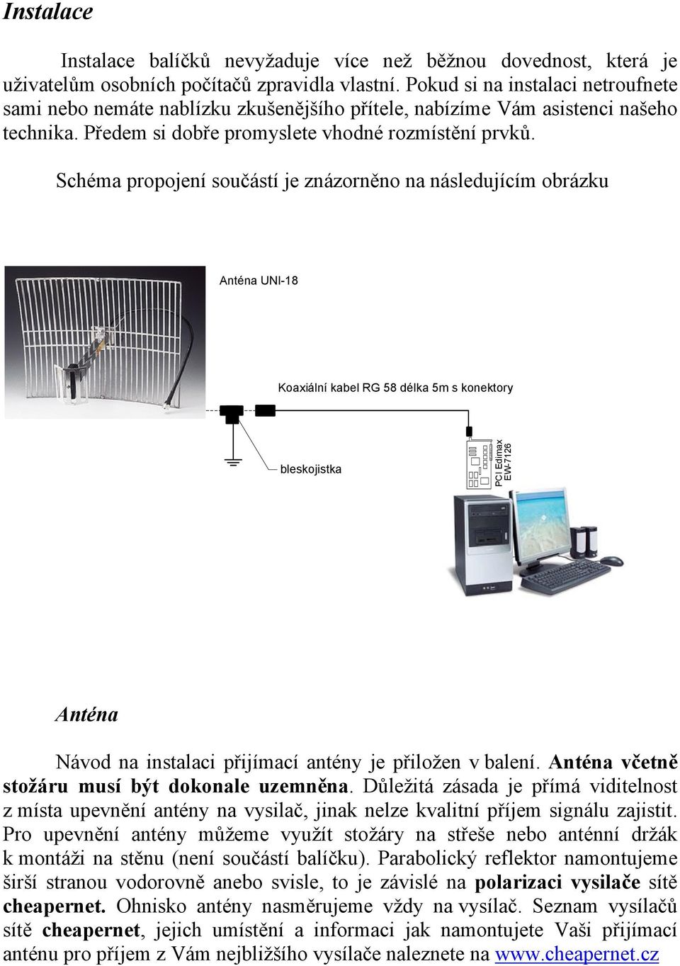 Schéma propojení součástí je znázorněno na následujícím obrázku Anténa UNI-18 Koaxiální kabel RG 58 délka 5m s konektory bleskojistka PCI Edimax EW-7126 Anténa Návod na instalaci přijímací antény je