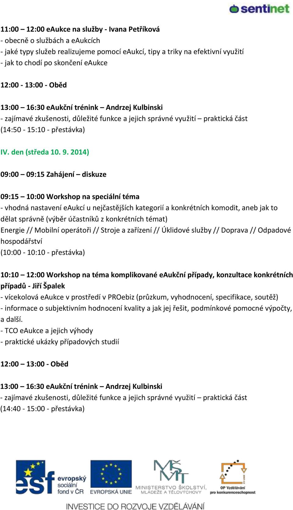 2014) 09:15 10:00 Workshop na speciální téma - vhodná nastavení eaukcí u nejčastějších kategorií a konkrétních komodit, aneb jak to dělat správně (výběr účastníků z konkrétních témat) Energie //