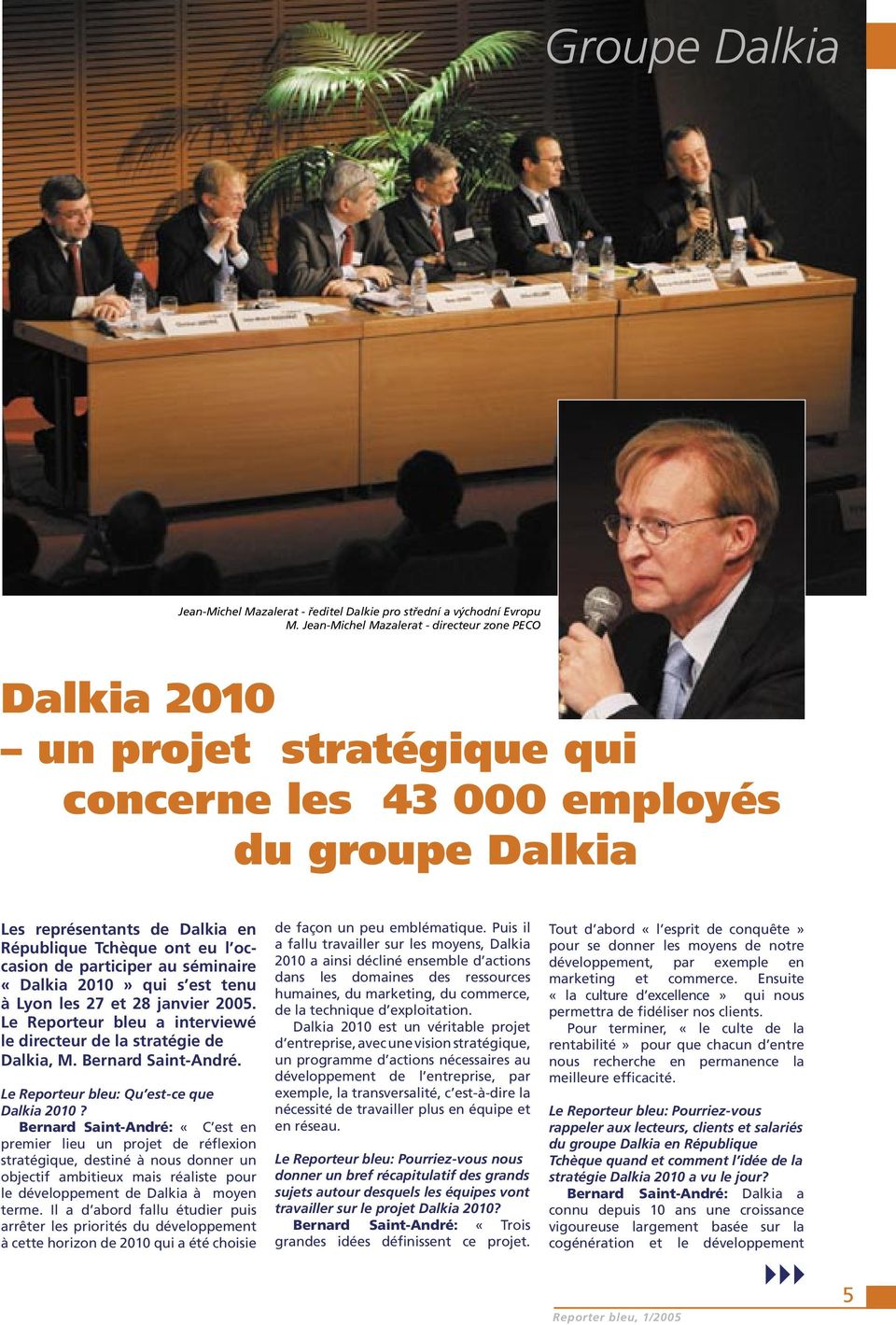 participer au séminaire «Dalkia 2010» qui s est tenu à Lyon les 27 et 28 janvier 2005. Le Reporteur bleu a interviewé le directeur de la stratégie de Dalkia, M. Bernard Saint-André.