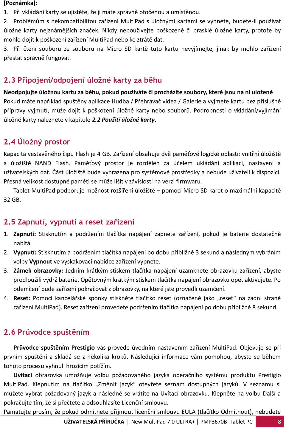 Nikdy nepoužívejte poškozené či prasklé úložné karty, protože by mohlo dojít k poškození zařízení MultiPad nebo ke ztrátě dat. 3.