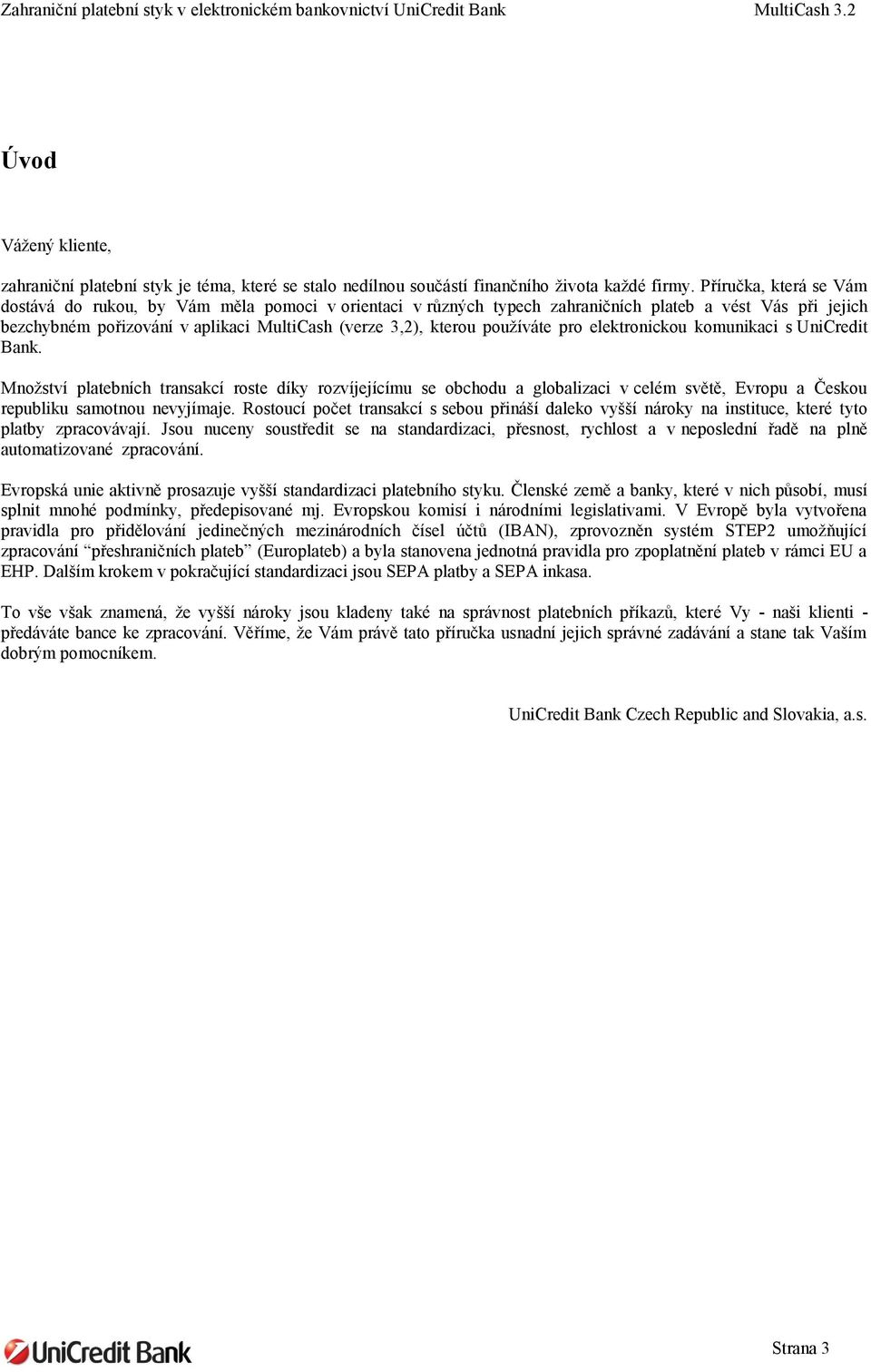 používáte pro elektronickou komunikaci s UniCredit Bank. Množství platebních transakcí roste díky rozvíjejícímu se obchodu a globalizaci v celém světě, Evropu a Českou republiku samotnou nevyjímaje.
