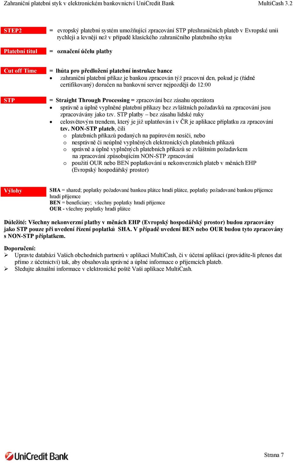 server nejpozději do 12:00 = Straight Through Processing = zpracování bez zásahu operátora správně a úplně vyplněné platební příkazy bez zvláštních požadavků na zpracování jsou zpracovávány jako tzv.