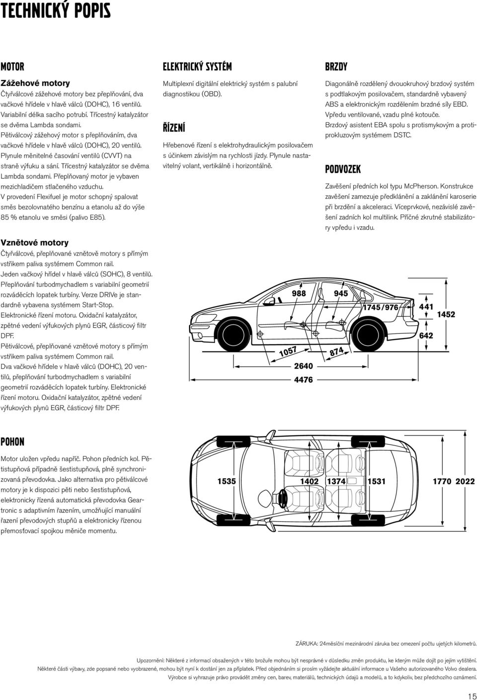 Plynule měnitelné časování ventilů (CVVT) na straně výfuku a sání. Třícestný katalyzátor se dvěma Lambda sondami. Přeplňovaný motor je vybaven mezichladičem stlačeného vzduchu.