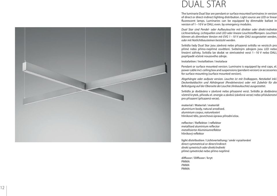 n sind LED oder lineare Leuchtstofflampen. Leuchten können als dimmbare Version mit EVG 1 10 V oder DALI ausgestattet werden, oder mit Notlichtbausteinen bestückt werden.