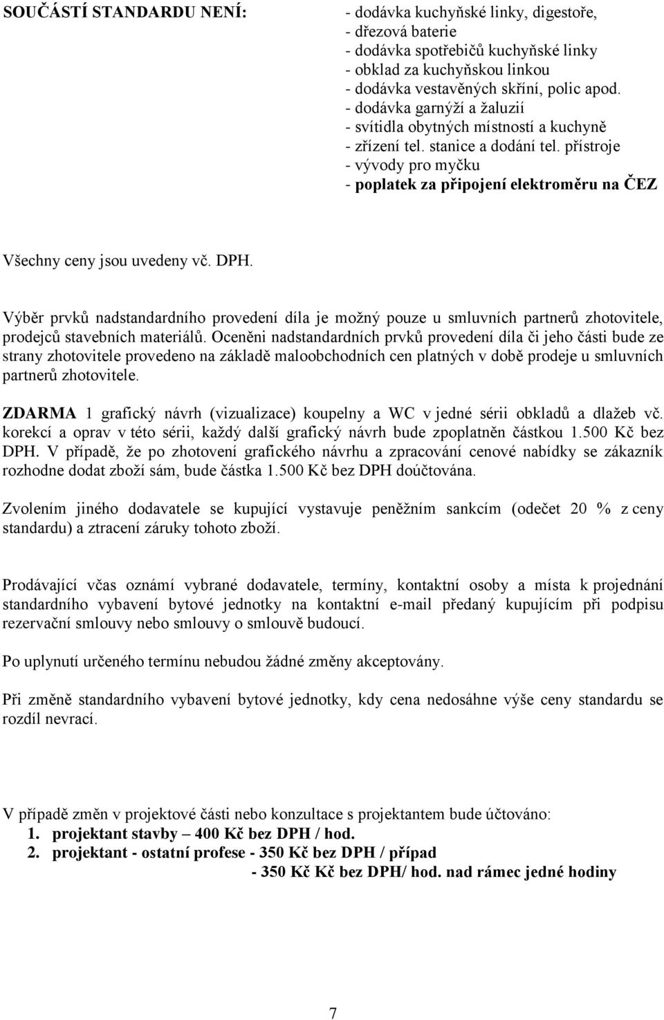 přístroje - vývody pro myčku - poplatek za připojení elektroměru na ČEZ Všechny ceny jsou uvedeny vč.