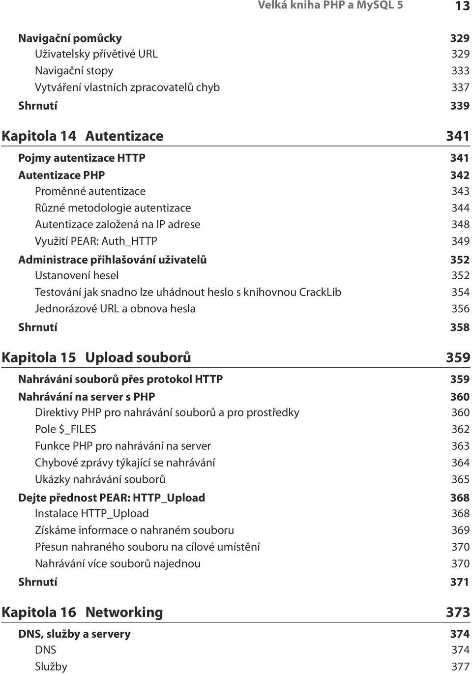 uživatelů 352 Ustanovení hesel 352 Testování jak snadno lze uhádnout heslo s knihovnou CrackLib 354 Jednorázové URL a obnova hesla 356 Shrnutí 358 Kapitola 15 Upload souborů 359 Nahrávání souborů