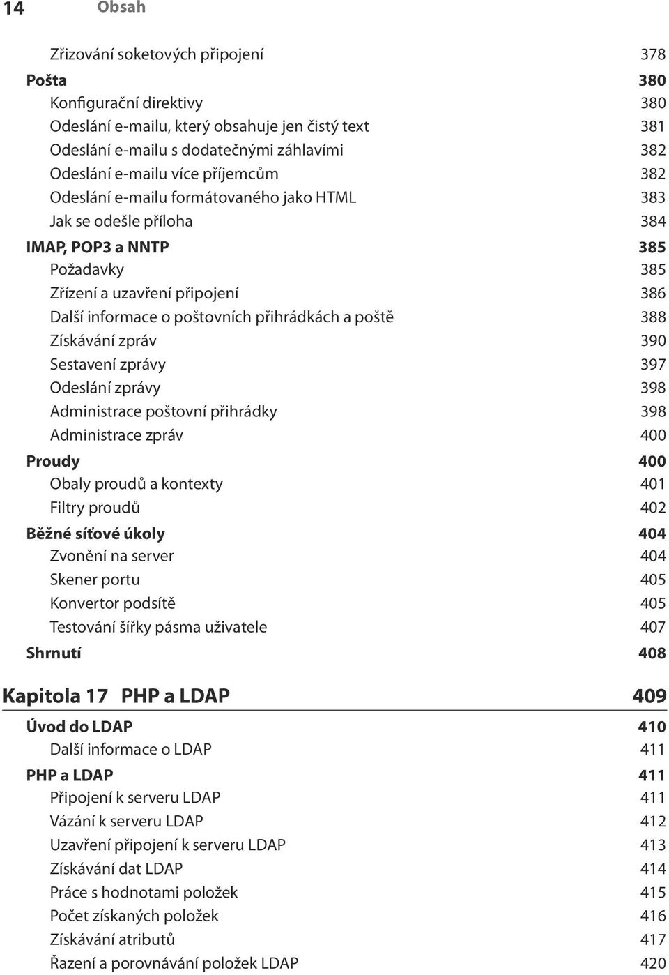 poště 388 Získávání zpráv 390 Sestavení zprávy 397 Odeslání zprávy 398 Administrace poštovní přihrádky 398 Administrace zpráv 400 Proudy 400 Obaly proudů a kontexty 401 Filtry proudů 402 Běžné síťové
