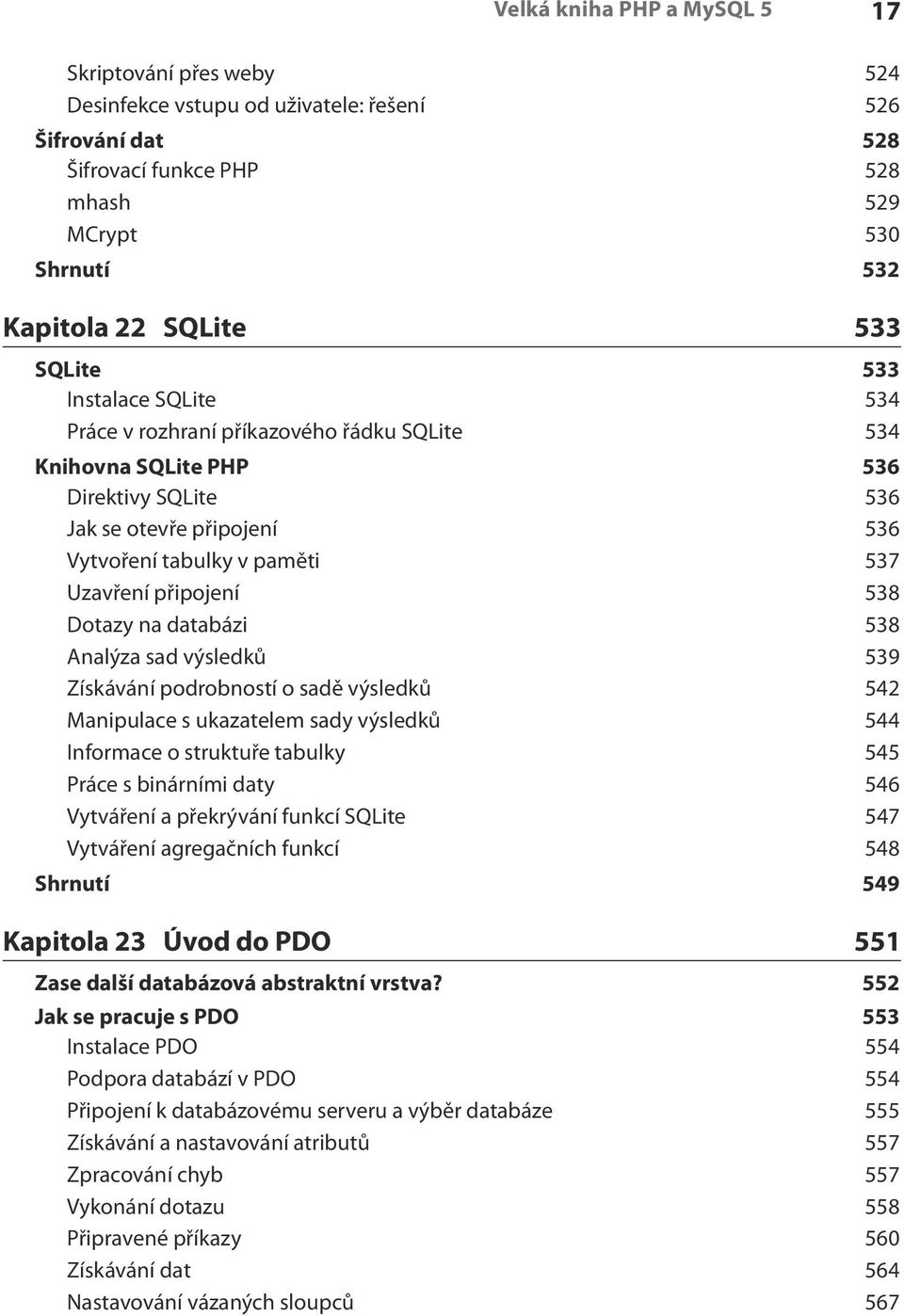 připojení 538 Dotazy na databázi 538 Analýza sad výsledků 539 Získávání podrobností o sadě výsledků 542 Manipulace s ukazatelem sady výsledků 544 Informace o struktuře tabulky 545 Práce s binárními