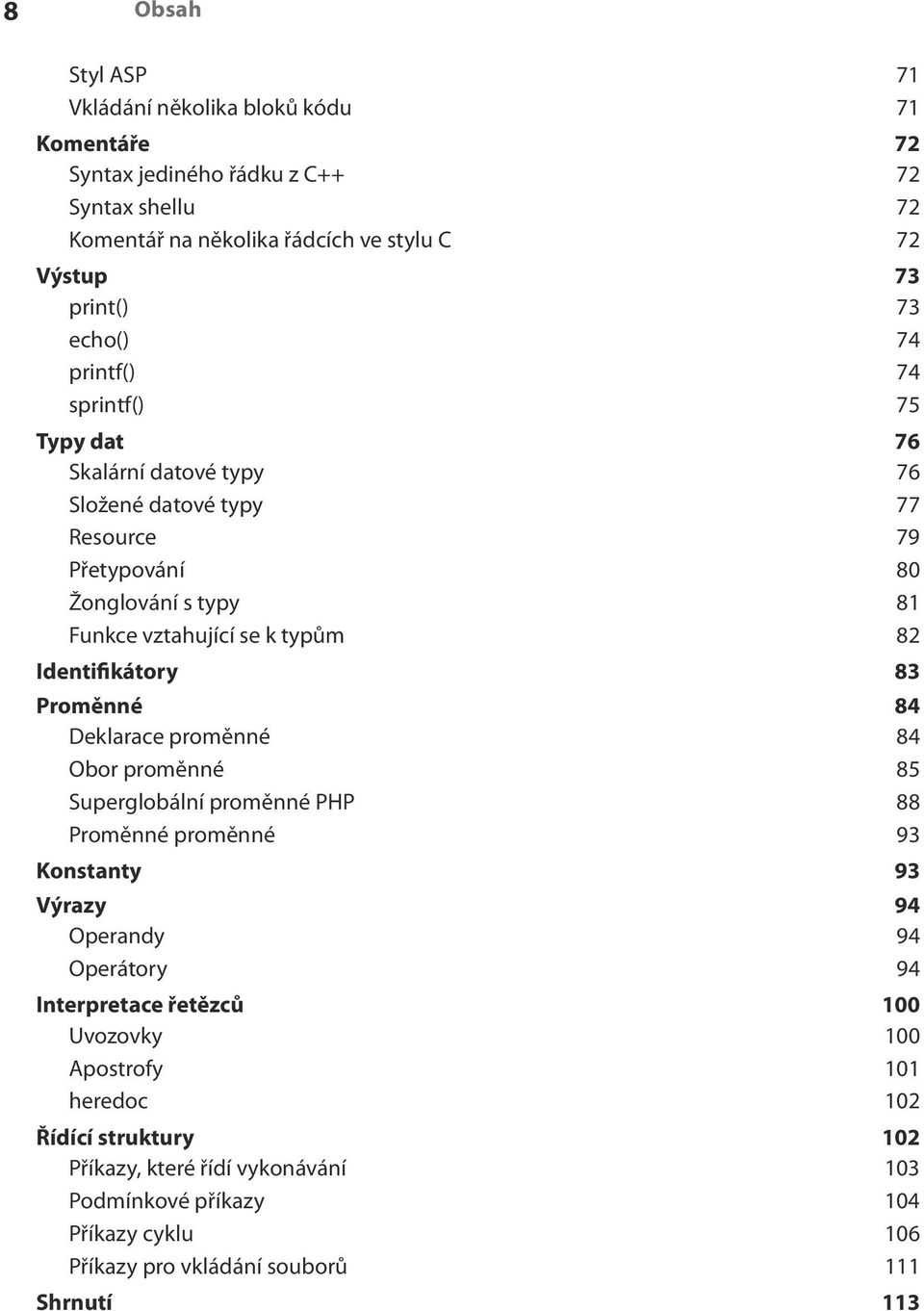 Identifikátory 83 Proměnné 84 Deklarace proměnné 84 Obor proměnné 85 Superglobální proměnné PHP 88 Proměnné proměnné 93 Konstanty 93 Výrazy 94 Operandy 94 Operátory 94 Interpretace