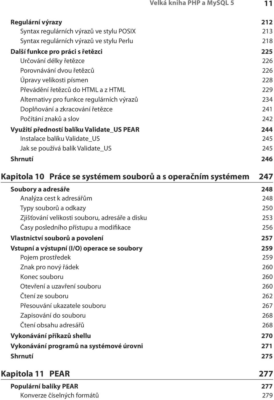 slov 242 Využití předností balíku Validate_US PEAR 244 Instalace balíku Validate_US 245 Jak se používá balík Validate_US 245 Shrnutí 246 Kapitola 10 Práce se systémem souborů a s operačním systémem