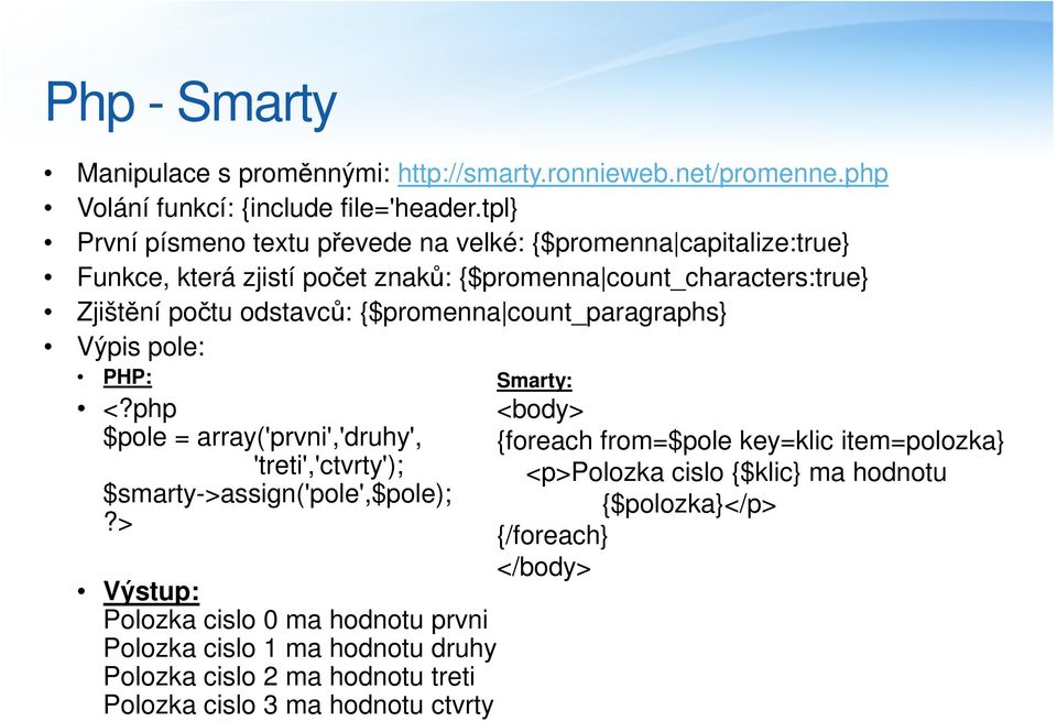 {$promenna count_paragraphs} Výpis pole: PHP: <?php $pole = array('prvni','druhy', 'treti','ctvrty'); $smarty->assign('pole',$pole);?