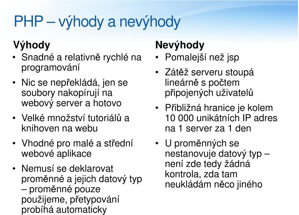 použijeme, přetypování probíhá automaticky Nevýhody Pomalejší než jsp Zátěž serveru stoupá lineárně s počtem připojených uživatelů Přibližná hranice