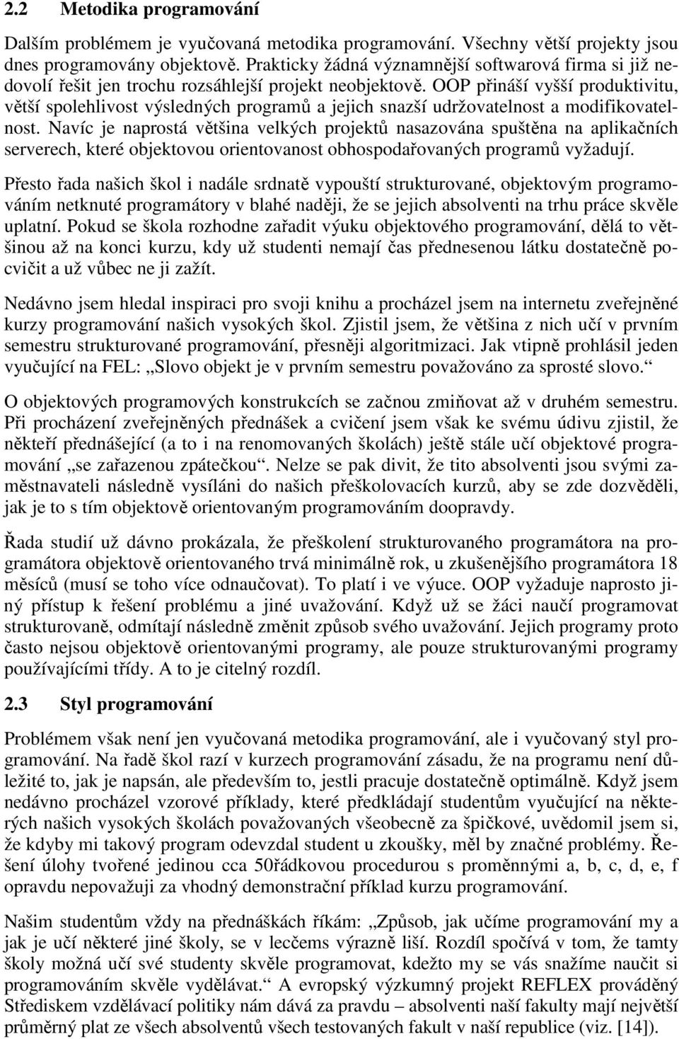 OOP přináší vyšší produktivitu, větší spolehlivost výsledných programů a jejich snazší udržovatelnost a modifikovatelnost.