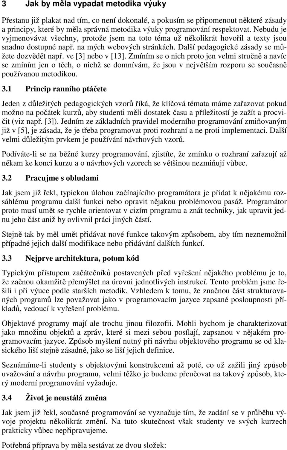 ve [3] nebo v [13]. Zmíním se o nich proto jen velmi stručně a navíc se zmíním jen o těch, o nichž se domnívám, že jsou v největším rozporu se současně používanou metodikou. 3.