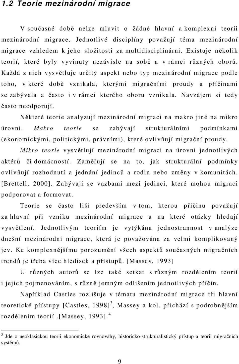 Každá z nich vysvětluje určitý aspekt nebo typ mezinárodní migrace podle toho, v které době vznikala, kterými migračními proudy a příčinami se zabývala a často i v rámci kterého oboru vznikala.