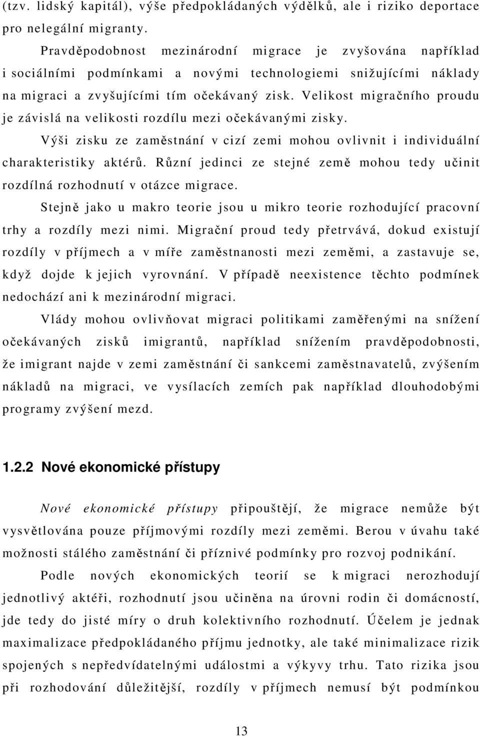 Velikost migračního proudu je závislá na velikosti rozdílu mezi očekávanými zisky. Výši zisku ze zaměstnání v cizí zemi mohou ovlivnit i individuální charakteristiky aktérů.